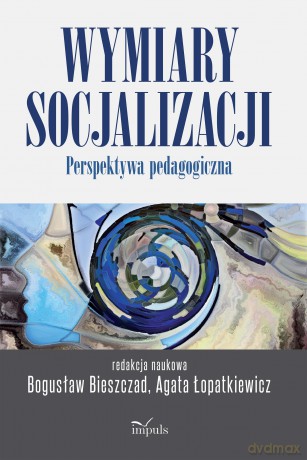 Wymiary socjalizacji - Bogusław Bieszczad, Agata Łopatkiewicz [KSIĄŻKA]