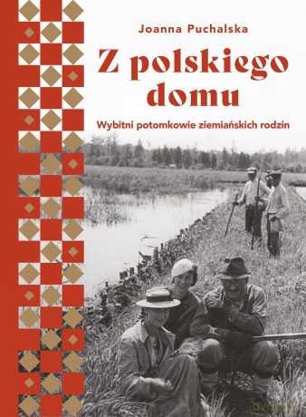 Z polskiego domu. Wybitni potomkowie ziemiańskich rodzin - Joanna Puchalska [KSIĄŻKA]