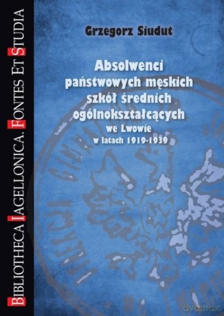Absolwenci państwowych męskich szkół średnich ogólnokształcących we Lwowie w latach 1919-1939 - Grzegorz Siudut [KSIĄŻKA]