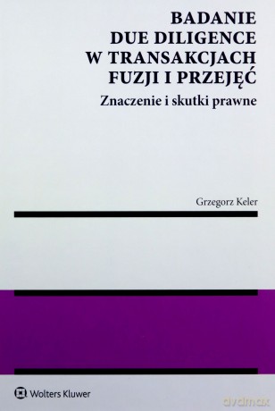 Badanie due diligence w transakcjach fuzji i przejęć - Grzegorz Keler [KSIĄŻKA]