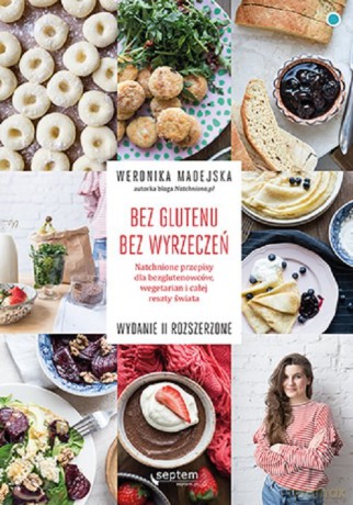 Bez glutenu Bez wyrzeczeń - Weronika Madejska [KSIĄŻKA]