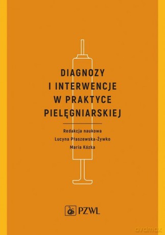 Diagnozy i interwencje w praktyce pielęgniarskiej - Lucyna Płaszewska-Żywko, Maria Kózka [KSIĄŻKA]