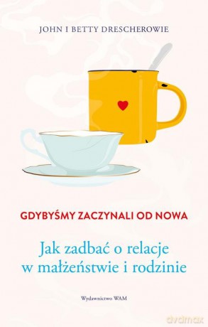 Gdybyśmy zaczynali od nowa - Betty Drescher, John Drescher [KSIĄŻKA]