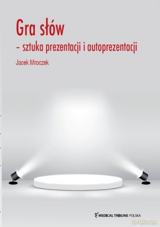 Gra słów sztuka prezentacji i autoprezentacji - Jacek Mroczek [KSIĄŻKA]