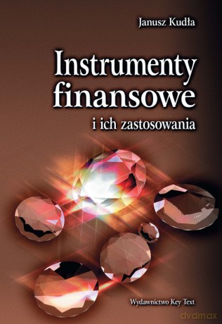 Instrumenty finansowe i ich zastosowania - Janusz Kudła [KSIĄŻKA]