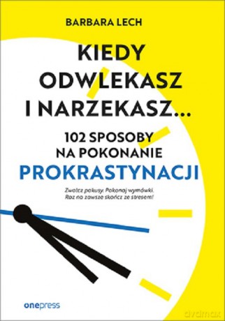 Kiedy odwlekasz i narzekasz - Barbara Lech [KSIĄŻKA]