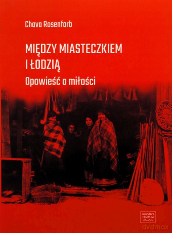 Między miasteczkiem i Łodzią - Chava Rosenfarb [KSIĄŻKA]