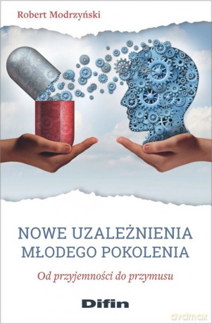 Nowe uzależnienia młodego pokolenia - Robert Modrzyński [KSIĄŻKA]