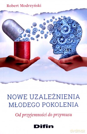 Nowe uzależnienia młodego pokolenia - Robert Modrzyński [KSIĄŻKA]