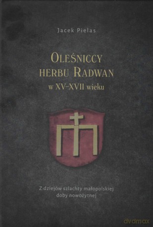 Oleśniccy herbu Radwan w XV-XVII wieku - Jacek Pielas [KSIĄŻKA]