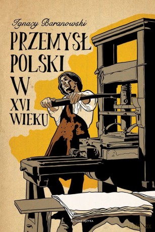 Przemysł polski w XVI wieku - Ignacy Baranowski [KSIĄŻKA]