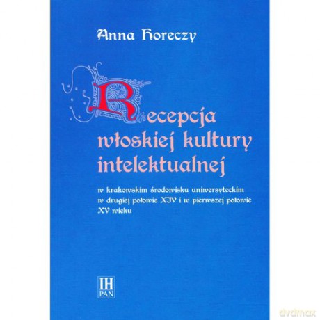 Recepcja włoskiej kultury intelektualnej w krakowskim środowisku uniwersyteckim - Anna Horeczy [KSIĄŻKA]