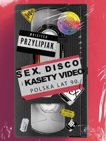 Sex, disco i kasety video Polska lat 90 - Wojciech Przylipiak [KSIĄŻKA]