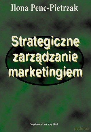 Strategiczne zarządzanie marketingiem - Ilona Penc-Pietrzak [KSIĄŻKA]