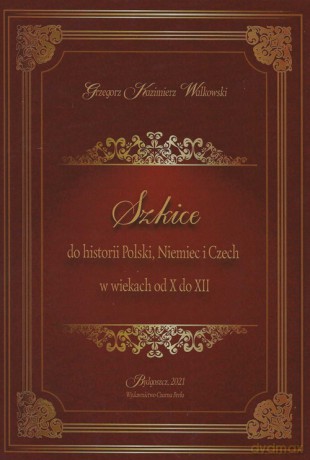 Szkice do historii Polski Niemiec i Czech w wiekach od X do XII - Grzegorz Kazimierz Walkowski [KSIĄŻKA]
