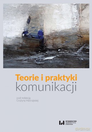 Teorie i praktyki komunikacji [KSIĄŻKA]
