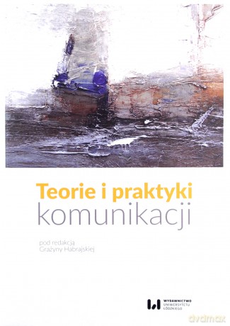Teorie i praktyki komunikacji [KSIĄŻKA]