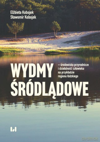 Wydmy śródlądowe - środowisko przyrodnicze i działalność człowieka na przykładzie województwa łódzki - Elżbieta Kobojek, Sławomir Kobojek [KSIĄŻKA]