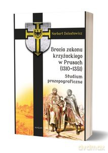 Bracia zakonu krzyżackiego w Prusach (1310-1351) Studium prozopograficzne - Norbert Delestowicz [KSIĄŻKA]