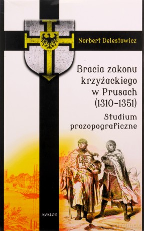 Bracia zakonu krzyżackiego w Prusach (1310-1351) Studium prozopograficzne - Norbert Delestowicz [KSIĄŻKA]