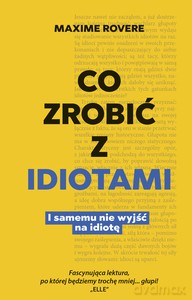 Co zrobić z idiotami. I samemu nie wyjść na idiotę - Maxime Rovere [KSIĄŻKA]