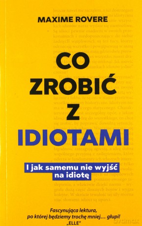 Co zrobić z idiotami. I samemu nie wyjść na idiotę - Maxime Rovere [KSIĄŻKA]