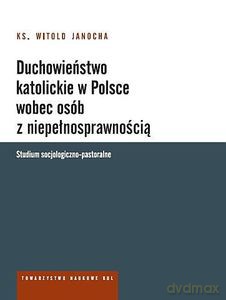 Duchowieństwo katolickie w Polsce wobec osób z niepełnosprawnością. Studium socjologiczno-pastoralne - Witold Ks. Janocha [KSIĄŻKA]