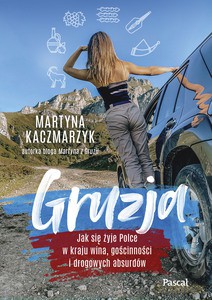 Gruzja. Jak się żyje Polce w kraju wina, gościnności i drogowych absurdów - Martyna Kaczmarzyk [KSIĄŻKA]