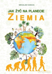 Jak żyć na planecie Ziemia - Mirosław Kunecki [KSIĄŻKA]