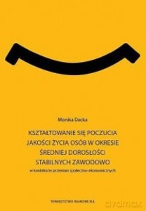 Kształtowanie się poczucia jakości życia osób w okresie średniej dorosłości stabilnych zawodowo w kontekście przemian społeczno-ekonomicznych. Seria: Prace Wydziału Nauk Społecznych 193 - Monika Dacka [KSIĄŻKA]