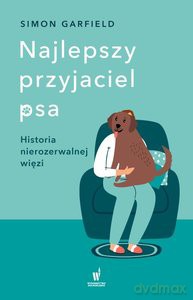 Najlepszy przyjaciel psa. Historia nierozerwalnej więzi - Simon Garfield [KSIĄŻKA]