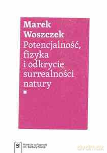 Potencjalność, fizyka i odkrycie surrealności natury - Marek Woszczek [KSIĄŻKA]