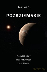 Pozaziemskie Pierwsze ślady życia rozumnego poza Ziemią - Avi Loeb [KSIĄŻKA]