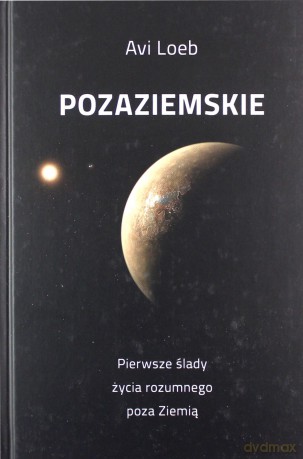 Pozaziemskie Pierwsze ślady życia rozumnego poza Ziemią - Avi Loeb [KSIĄŻKA]