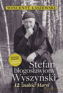 Stefan Błogosławiony Wyszyński. 12 znaków Maryi - Wincenty Łaszewski [KSIĄŻKA]