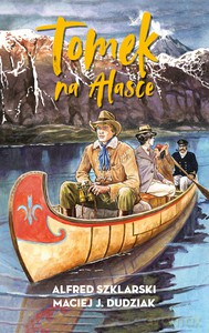 Tomek na Alasce - Alfred Szklarski, Maciej Dudziak [KSIĄŻKA]