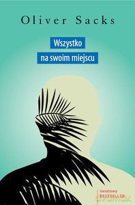 Wszystko na swoim miejscu. Pierwsze miłości i ostatnie opowieści - Oliver Sacks [KSIĄŻKA]