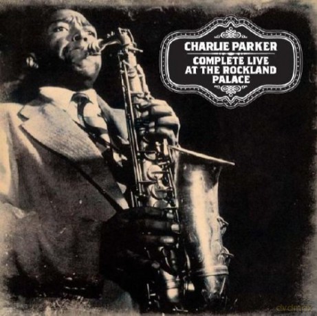 Charlie Parker: Complete Live At The Rockland Palace [2CD]