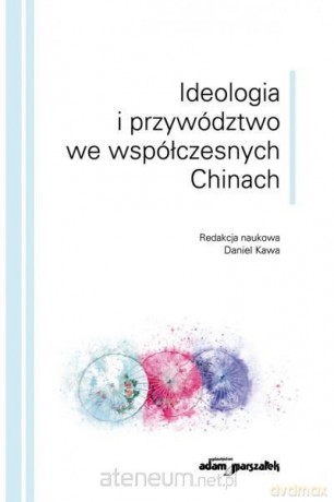 Ideologia i przywództwo we współczesnych Chinach - Daniel Kawa [KSIĄŻKA]