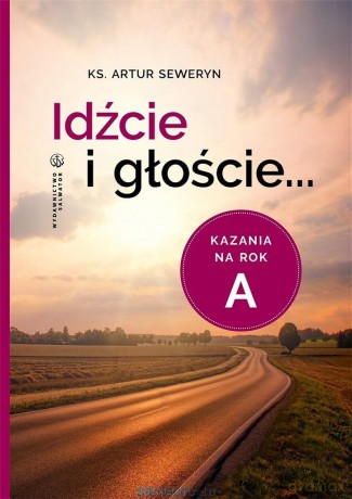 Idźcie i głoście. Kazania na rok A - Artur Seweryn [KSIĄŻKA]