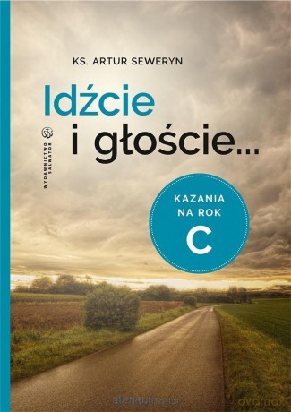 Idźcie i głoście. Kazania na rok C - Artur Seweryn [KSIĄŻKA]