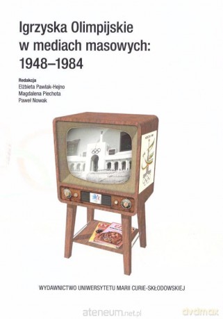 Igrzyska Olimpijskie w mediach masowych 1948-1984 [KSIĄŻKA]