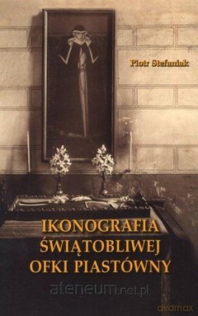 Ikonografia świątobliwej Ofki Piastówny - Piotr Stefaniak [KSIĄŻKA]