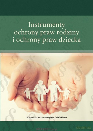 Instrumenty ochrony praw rodziny i ochrony praw dziecka - Anna Sylwestrzak, Małgorzata Balwicka-Szczyrba [KSIĄŻKA]