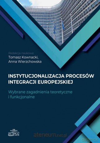 Instytucjonalizacja procesów integracji europejski - Tomasz Kownacki, Anna Wierzchowska [KSIĄŻKA]