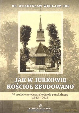 Jak w Jurkowie kościół zbudowano - Władysław Węglarz SDS [KSIĄŻKA]