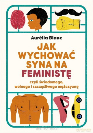 Jak wychować syna na feministę - Aurelia Blanc, Adriana Celińska [KSIĄŻKA]