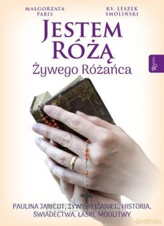 Jestem Różą Żywego Różańca - Małgorzata Pabis, Leszek Smoliński [KSIĄŻKA]