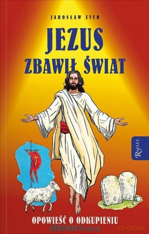 Jezus zbawił świat. Opowieść o odkupieniu - Jarosław Zych [KSIĄŻKA]