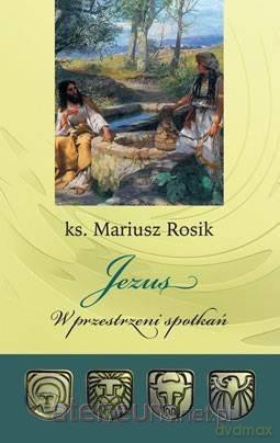 Jezus. W przestrzeni spotkań - Mariusz Rosik [KSIĄŻKA]